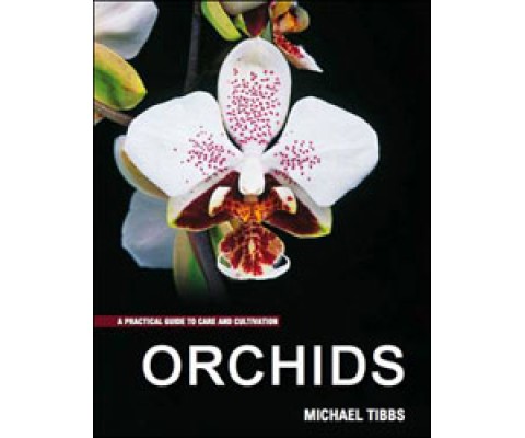 A PRACTICAL GUIDE TO CARE AND CULTIVATION. ORCHIDS