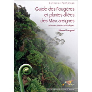 GUIDE DES FOUGÈRES ET PLANTES ALLIÈES DES MASCAREIGNES. LA RÉUNION, MAURICE ET RODRIGUES