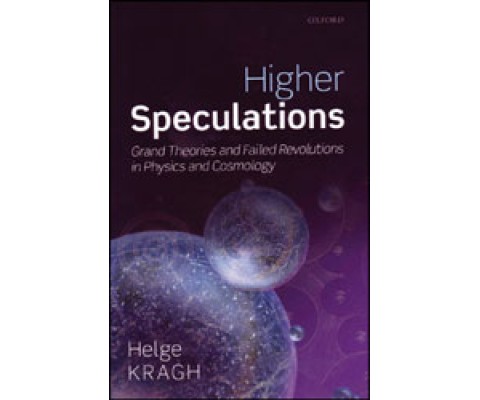 HIGHER SPECULATIONS. GRAND THEORIES AND FAILED REVOLUTIONS IN PHYSICS AND COSMOLOGY