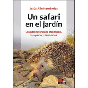 UN SAFARI EN EL JARDÍN. GUÍA DEL NATURALISTA AFICIONADO, INEXPERTO Y SIN MEDIOS