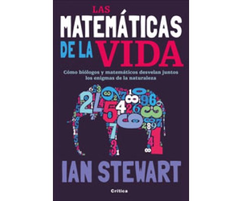 LAS MATEMÁTICAS DE LA VIDA. CÓMO BIÓLOGOS Y MATEMÁTICOS DESVELAN JUNTOS LOS ENIGMAS DE LA NATURALEZA