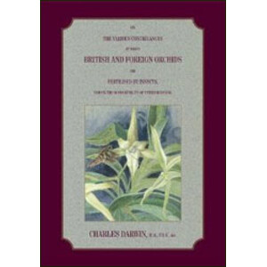 ON THE VARIOUS CONTRIVANCES BY WHICH BRITISH AND FOREIGN ORCHIDS ARE FERTILISED BY INSECTS AND THE GOOD EFFECTS OF INTERCROSSING