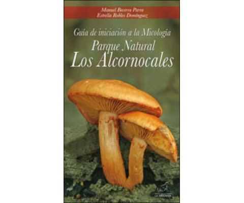 GUÍA DE INICIACIÓN A LA MICOLOGÍA. PARQUE NATURAL LOS ALCORNOCALES