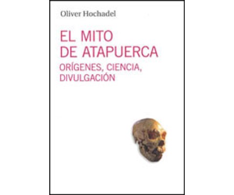 EL MITO DE ATAPUERCA ORÍGENES, CIENCIA, DIVULGACIÓN