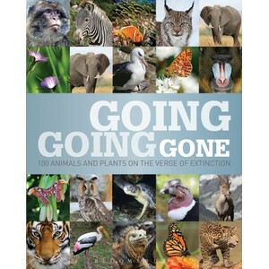 GOING, GOING, GONE. 100 ANIMALS AND PLANTS ON THE VERGE OF EXTINCTION