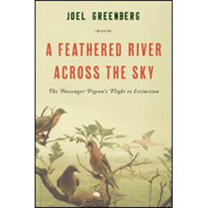 A FEATHERED RIVER ACROSS THE SKY: THE PASSENGER PIGEON'S FLIGHT TO EXTINCTION