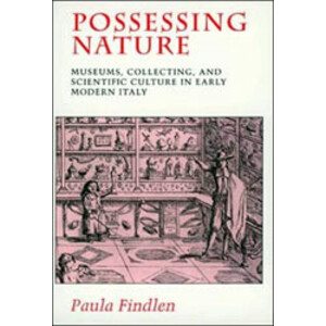 POSSESSING NATURE: MUSEUMS COLLECTING AND SCIENTIFIC CULTURE IN EARLY ITALY
