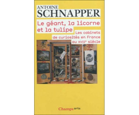 LE GÉANT, LA LICORNE ET LA TULIPE: LES CABINETS DE CURIOSITÉS EN FRANCE AU XVIIÈ SIÈCLE