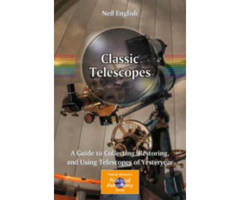 CLASSIC TELESCOPES. A GUIDE TO COLLECTING, RESTORING, AND USING TELESCOPES OF YESTERYEAR