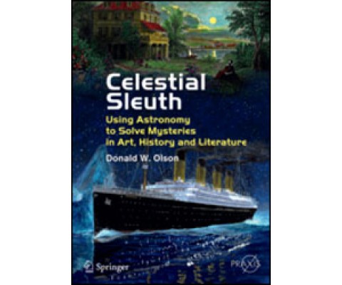 CELESTIAL SLEUTH. USING ASTRONOMY TO SOLVE MYSTERIES IN ART, HISTORY AND LITERATURE