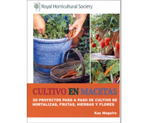 CULTIVO EN MACETAS. 30 PROYECTOS PASO A PASO DE CULTIVO DE HORTALIZAS, FRUTAS, HIERBAS Y FLORES