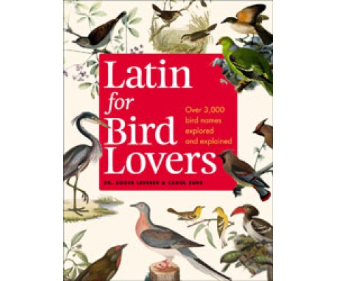 LATIN FOR BIRD LOVERS. OVER 3000 BIRD NAMES EXPLORED AND EXPLAINED