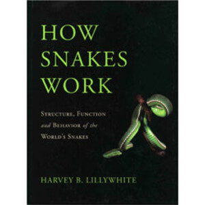 HOW SNAKES WORKS. STRUCTURE, FUNCTION AND BEHAVIOR OF THE WORLD'S SNAKES