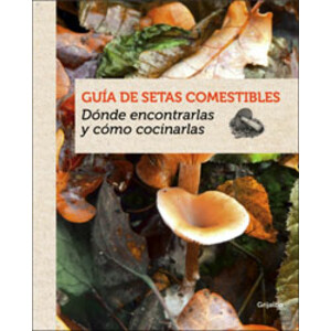 GUIA DE SETAS COMESTIBLES. DÓNDE ENCONTRARLAS Y CÓMO COCINARLAS