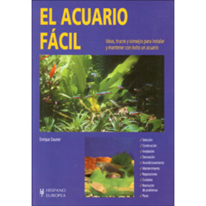 EL ACUARIO FÁCIL. IDEAS, TRUCOS Y CONSEJOS PARA INSTALAR Y MANTENER CON ÉXITO UN ACUARIO