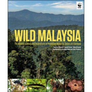 WILD MALAYSIA. THE WILDLIFE, SCENERY AND BIODIVERSITY OF PENINSULAR MALAYSIA, SABAH AND SARAWAK