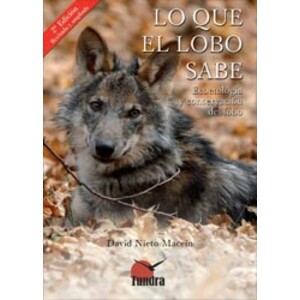 LO QUE EL LOBO SABE. ECOETOLOGÍA Y CONSERVACIÓN DEL LOBO. 2A EDICIÓN