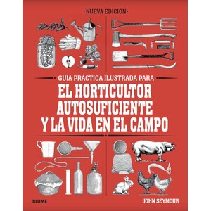GUÍA PRÁCTICA ILUSTRADA EL HORTICULTOR AUTOSUFICIENTE Y LA VIDA EN EL CAMPO