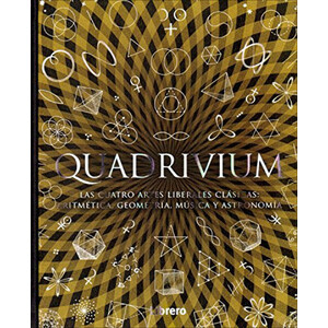 QUADRIVIUM. LAS CUATRO ARTES LIBERALES CLÁSICAS:  ARITMÉTICA, GEOMETRÍA, MÚSICA Y ASTRONOMÍA
