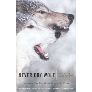 NEVER CRY WOLF. THE AMAZING TRUE STORY OF LIFE AMONG ARCTIC WOLVES
