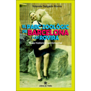 EL PARC ZOOLÒGIC DE BARCELONA I LES ROVIRA. GUIA HISTÒRICO-SENTIMENTAL