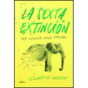 LA SEXTA EXTINCIÓN: UNA HISTORIA NADA NATURAL