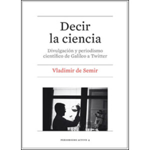 DECIR LA CIENCIA. DIVULGACIÓN Y PERIODISMO CIENTÍFICO DE GALILEO A TWITTER