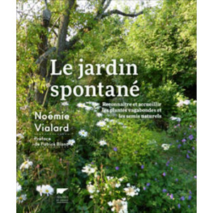LE JARDIN SPONTANÉ. RECONNAITRE ET ACCUEILLIR LESP LANTES VAGABONDES ET LES SEMIS NATURELS