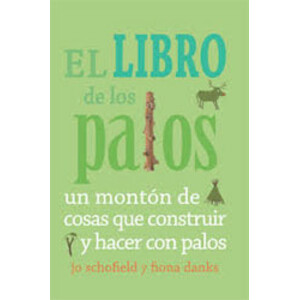 EL LIBRO DE LOS PALOS. UN MONTÓN DE COSAS QUE CONSTRUIR Y HACER CON PALOS