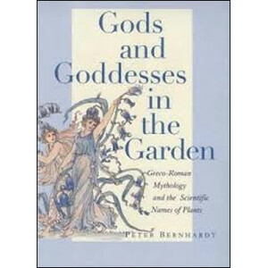 GODS AND GODDESSES IN THE GARDEN. GRECO-ROMAN MYTHOLOGY AND THE SCIENTIFIC NAMES OF PLANTS