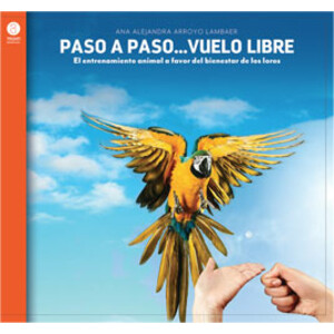 PASO A PASO...VUELO LIBRE. EL ENTRENAMIENTO ANIMAL A FAVOR DEL BIENESTAR DE LOS LOROS