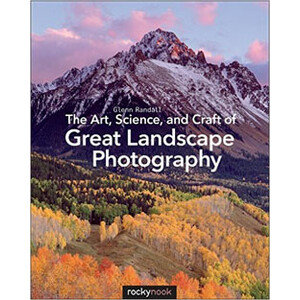 THE ART, SCIENCE, AND CRAFT OF GREAT LANDSCAPE PHOTOGRAPHY