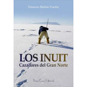 LOS INUIT. CAZADORES DEL GRAN NORTE