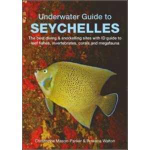UNDERWATER GUIDE TO SEYCHELLES. THE BEST DIVING &AMP; SNORKELLING SITES WITH ID GUIDE TO REEF FISHES, INVERTEBRATES, CORALS AND MEGAFAUNA