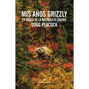 MIS AÑOS GRIZZLY. EN BUSCA DE LA NATURALEZA SALVAJE