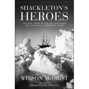 SHACKLETON'S HEROES. THE EPIC STORY OF THE MEN WHO KEPT THE ENDURANCE EXPEDITION ALIVE