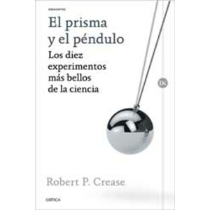 EL PRISMA Y EL PÉNDULO. LOS DIEZ EXPERIMENTOS MÁS BELLOS DE LA CIENCIA.