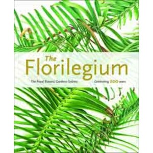 THE FLORILEGIUM. THE ROYAL BOTANIC GARDENS SYDNEY: CELEBRATING 200 YEARS