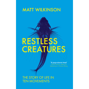 RESTLESS CREATURES. THE STORY OF LIFE IN TEN MOVEMENTS