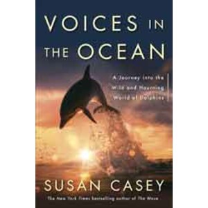 VOICES IN THE OCEAN. A JOURNEY INTO THE WILD AND HAUNTING WORLD OF DOLPHINS