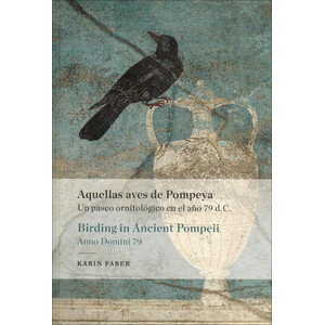 AQUELLAS AVES DE POMPEYA. UN PASEO ORNITOLÓGICO EN EL AÑO 79 D.C. / BIRDING IN ANCIENT POMPEII. ANNO DOMINI 79