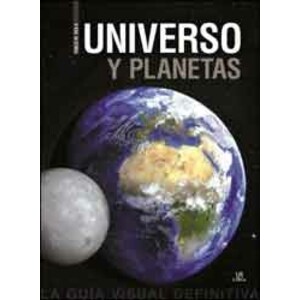 UNIVERSO Y PLANETAS. LA GUIA VISUAL DEFINITIVA