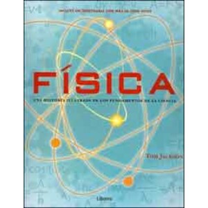 FÍSICA . UNA HISTORIA ILUSTRADA DE LOS FUNDAMENTOS DE LA CIENCIA
