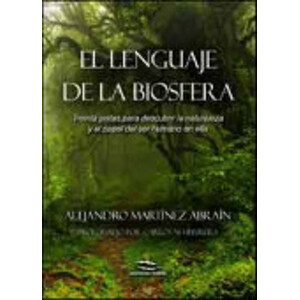EL LENGUAJE DE LA BIOSFERA. TREINTA PISTAS PARA DESCUBRIR LA NATURALEZA Y EL PAPEL DEL SER HUMANO EN ELLA.