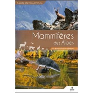 GUIDE DÉCOUVERTE DES MAMMIFÈRES DES ALPES. LES RECONNAÎTRE, LES OBSERVER