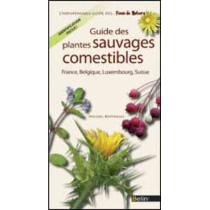 GUIDE DES PLANTES SAUVAGES COMESTIBLES. FRANCE, BELGIQUE, LUXEMBOURG, SUISSE