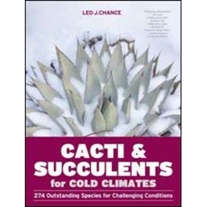 CACTI &AMP; SUCCULENTS FOR COLD CLIMATES: 274 OUTSTANDING SPECIES FOR CHALLENGING CONDITIONS