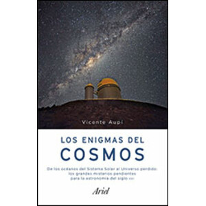 LOS ENIGMAS DEL COSMOS. DE LOS OCÉANOS DEL SISTEMA SOLAR AL UNIVERSO PERDIDO: LOS GRANDES MISTERIOS PENDIENTES PARA LA ASTRONOMÍA DEL SIGLO XXI