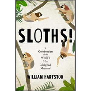 SLOTHS! A CELEBRATION OF THE WORLD'S MOST MALIGNED MAMMAL