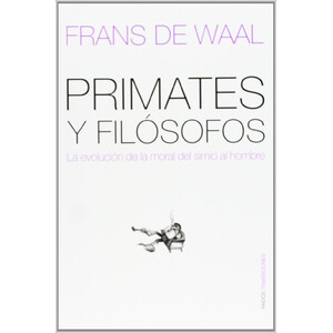 PRIMATES Y FILOSOFOS: LA EVOLUCION DE LA MORAL DEL SIMIO AL HOMBRE